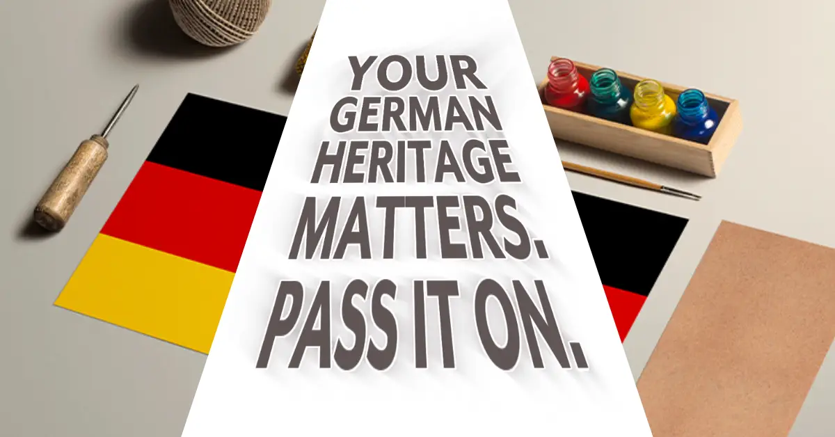 German Heritage Matters Split image featuring a German flag flatlay on both sides with paint, thread, and crafting tools, and bold center text that reads: "Your German heritage matters. Pass it on."